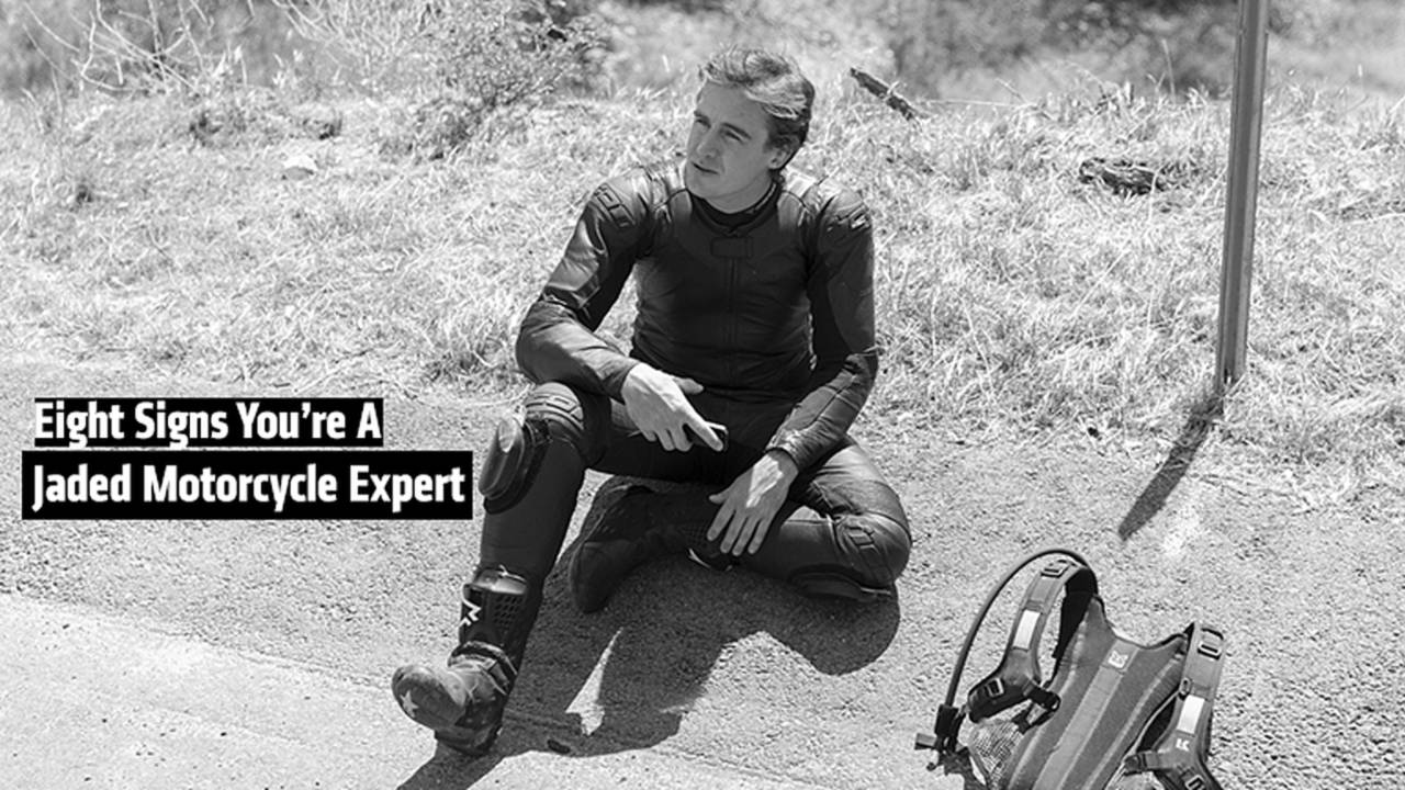 Eight Signs You Are A Jaded Motorcycle Expert