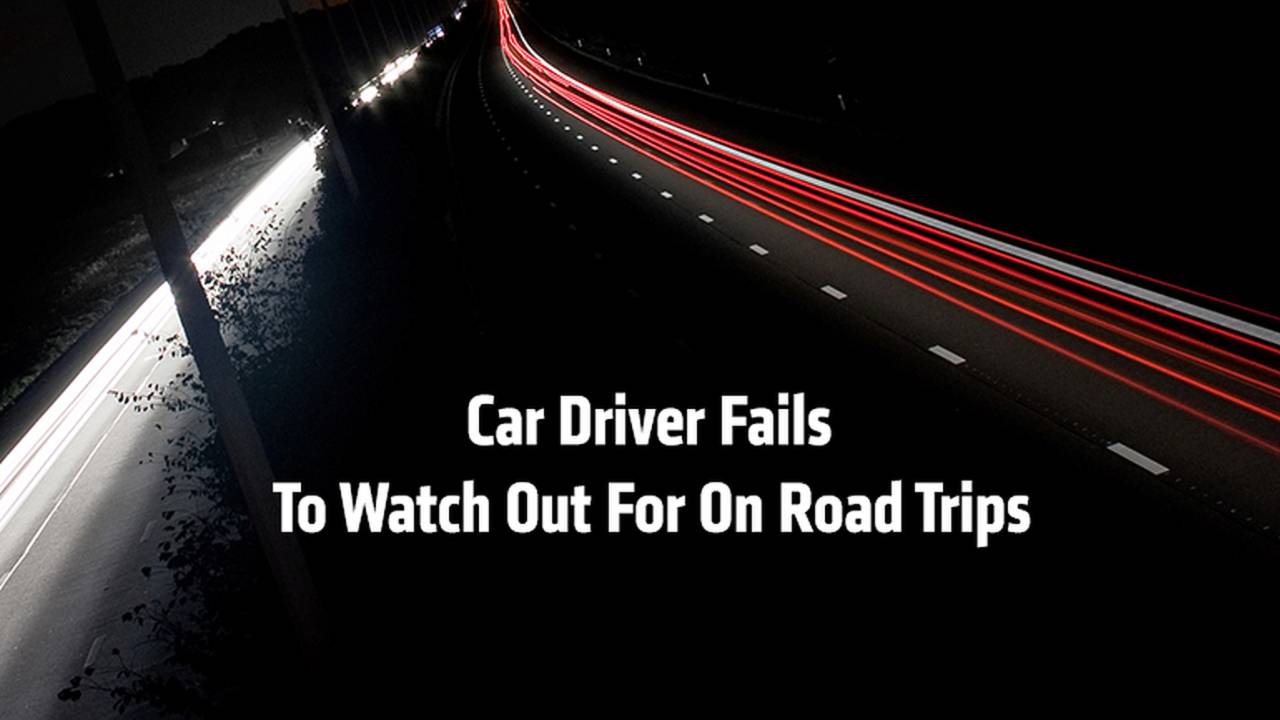 10 Driver Fails To Watch Out For On Road Trips - Plus, How To Avoid Them