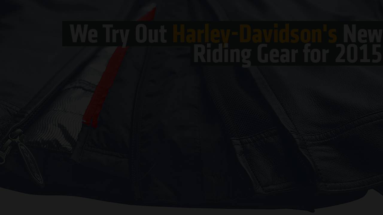 We Try Out Harley-Davidson's New Riding Gear for 2015 