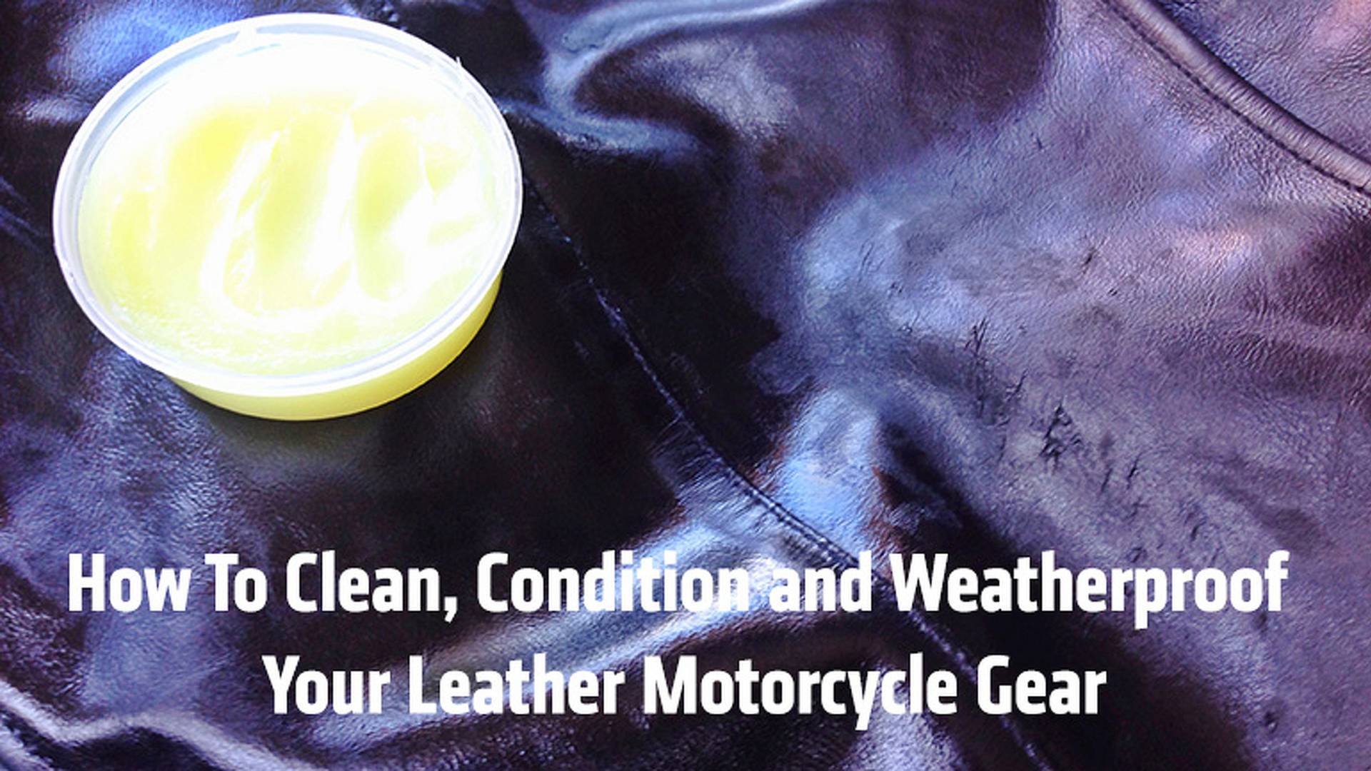 How To Clean Protect And Weatherproof Your Leather Motorcycle Gear